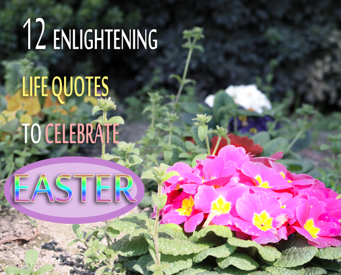 12 life quotes to celebrate easter 2014