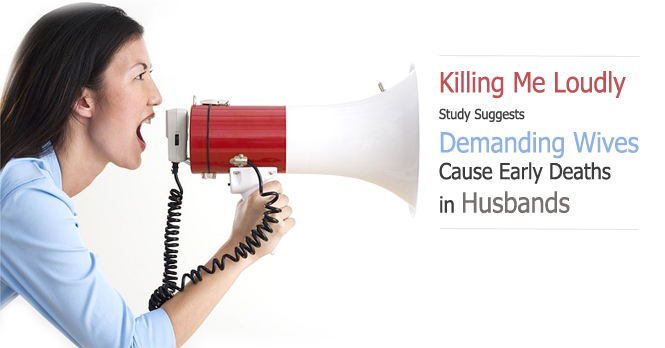 killing me loudly study suggest demanding wives cause early deaths in husbands